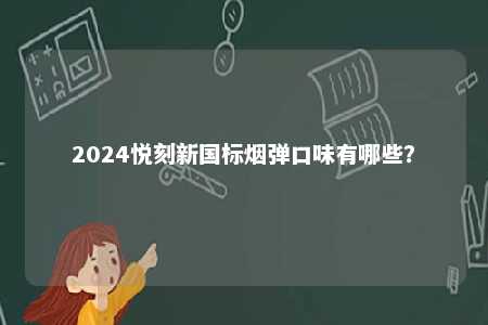 2024悦刻新国标烟弹口味有哪些？ 